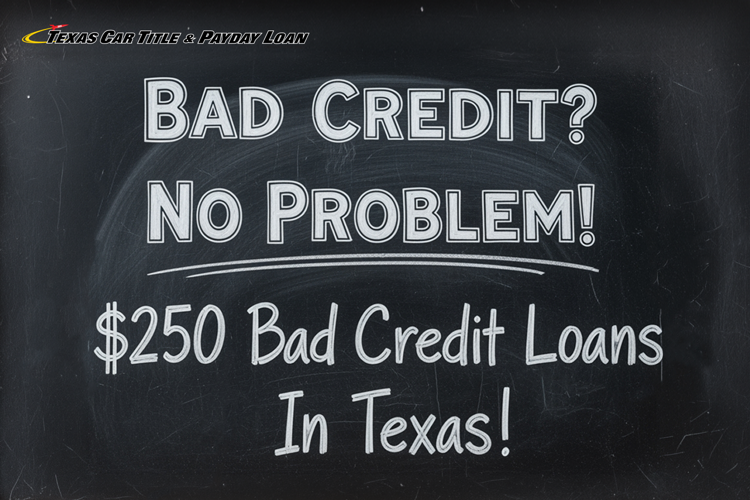 blackboard that says bad credit? no problem! $250 bad credit loans in Texas!