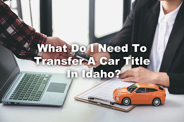 What Do I Need To Transfer A Car Title In Idaho