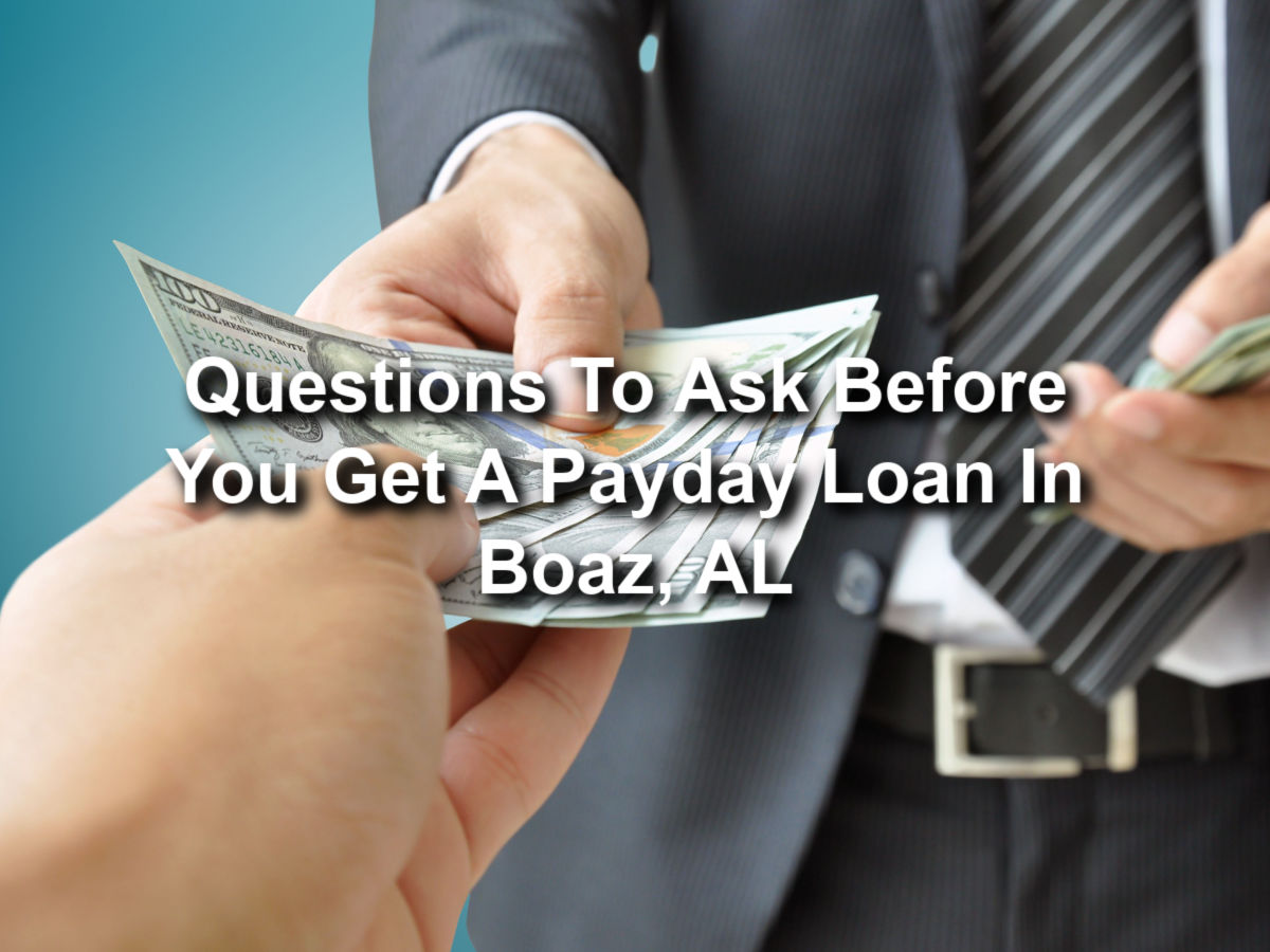 person receiving payday loan cash in boaz al with text Questions To Ask Before You Get A Payday Loan In Boaz, AL