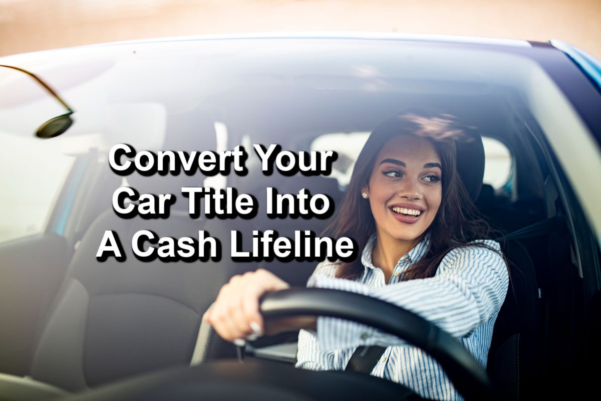 Woman driving car after receiving car title loan with text convert your car title into a cash lifeline