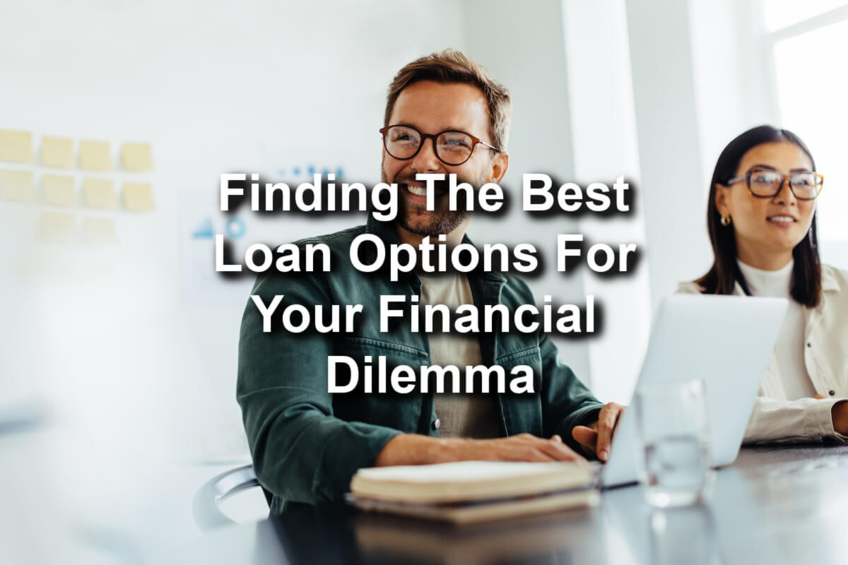 finding the best loan options for your financial dilemma