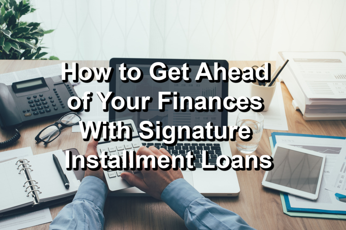 How to Get Ahead of Your Finances With Signature Installment Loans-4.jpg