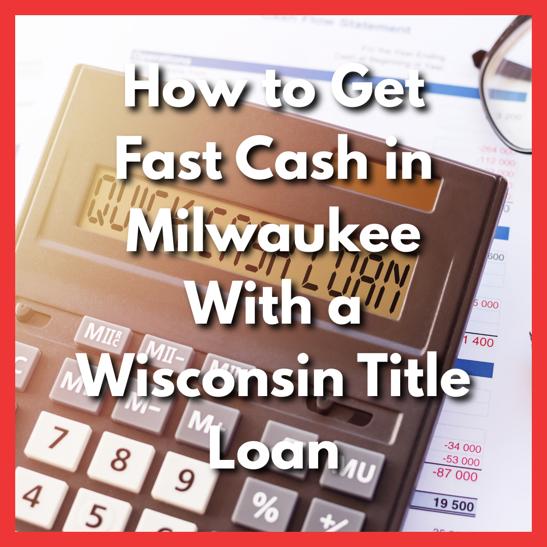 How to Get Fast Cash in Milwaukee With a Wisconsin Title Loan.png