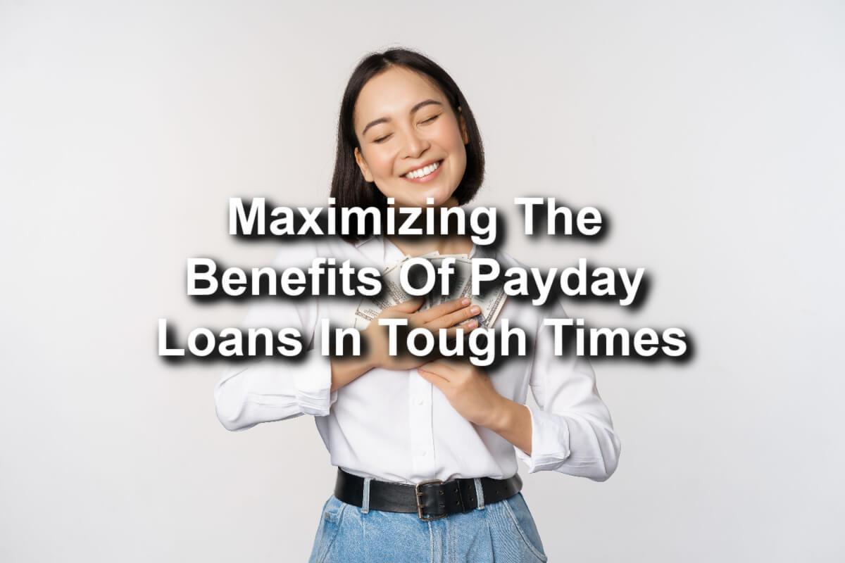 maximizing the benefits of payday loans in tough times