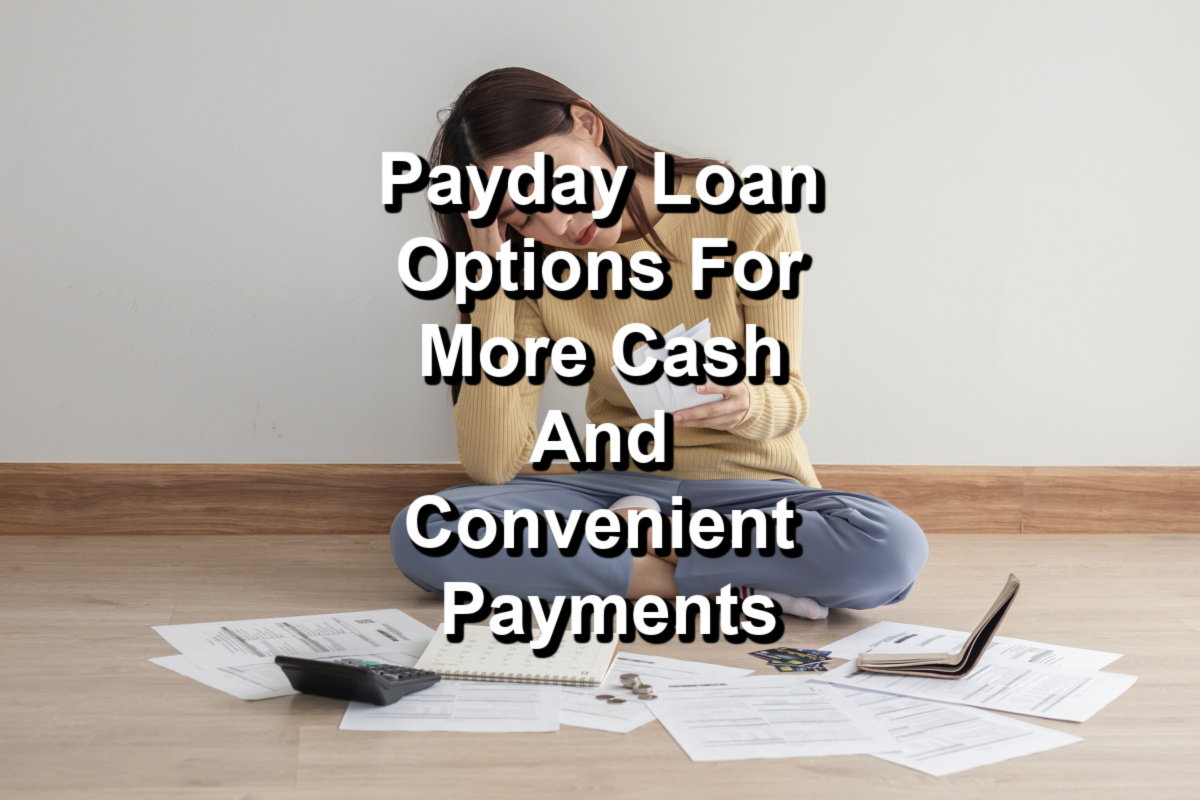 woman sitting on floor looking at bills with text Payday Loan Options For More Cash And Convenient Payments