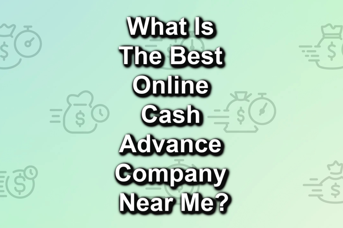 text graphic that says What is the best online cash advance company near me?