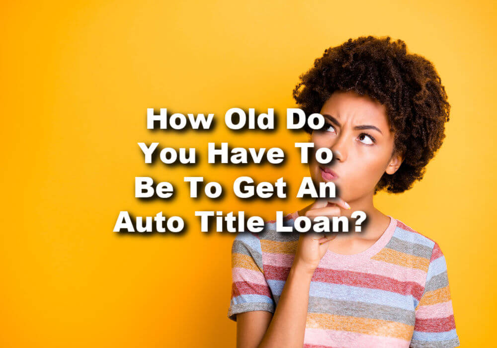 wondering about age for auto title loans