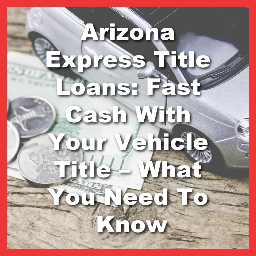 car next to Arizona express title loan cash with text Arizona Express Title Loans: Fast Cash With Your Vehicle Title – What You Need To Know