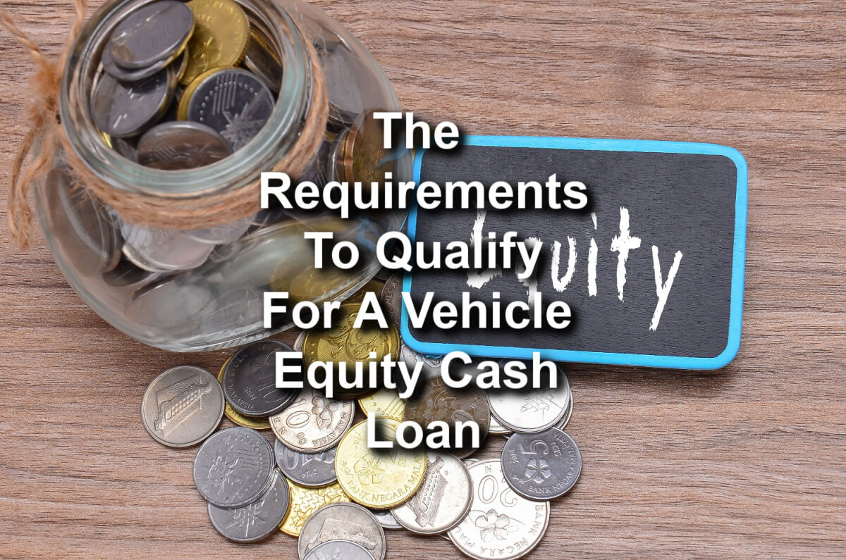 coin jar with equity say and Text The requirements to qualify for a vehicle equity cash loan