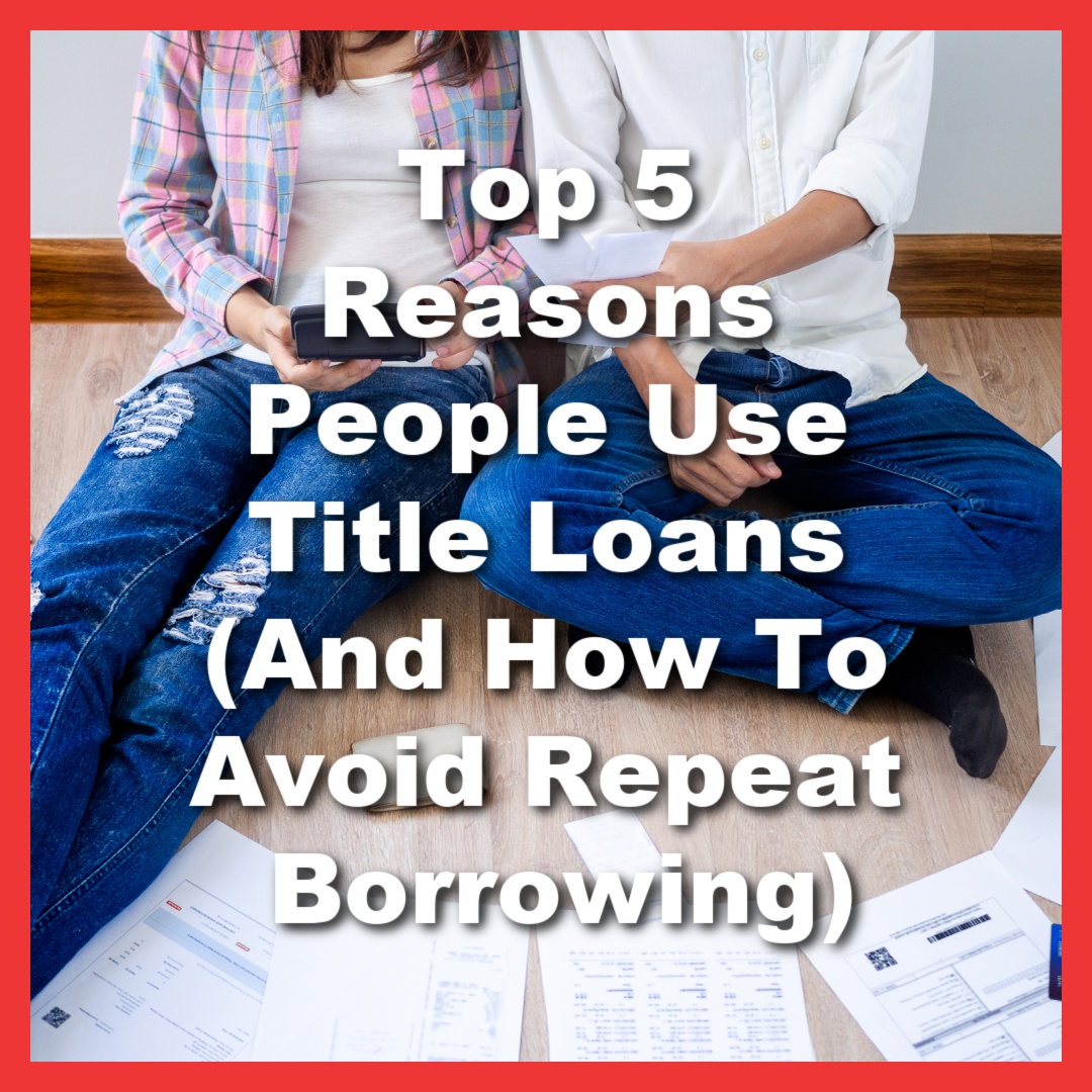 couple dealing with financial emergencies with text Top 5 Reasons People Use Title Loans And How to Avoid Repeat Borrowing