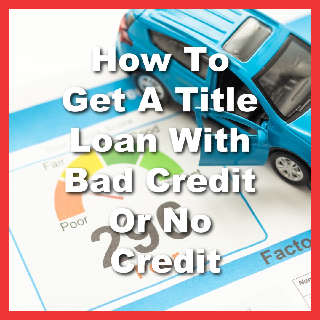 credit report and truck for bad credit title loan with text How To Get A Title Loan With Bad Credit Or No Credit
