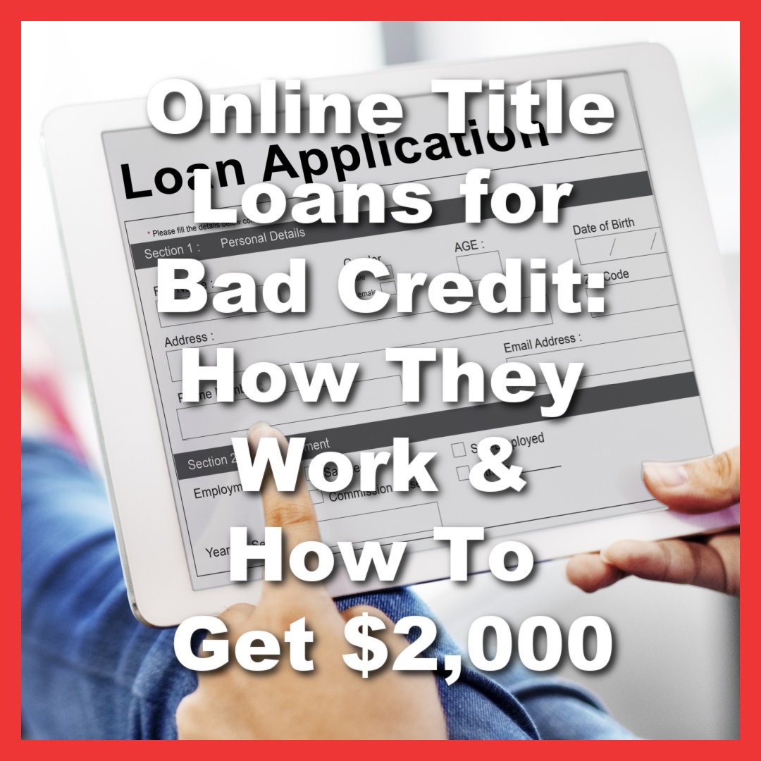 man filling out application for online title loans for bad credit with text Online Title Loans for Bad Credit: How They Work & How To Get $2,000