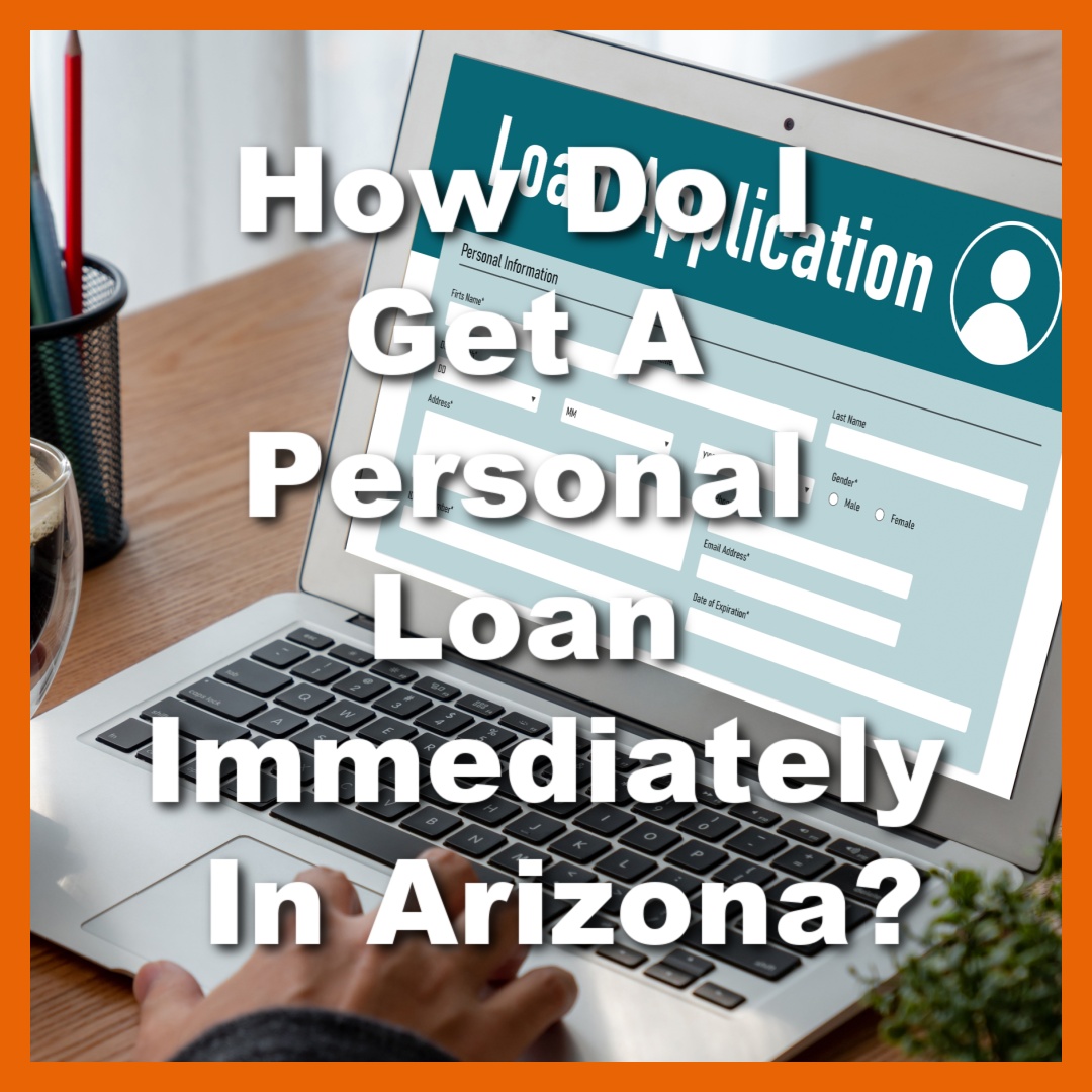 filling out online title loan application to get personal loans immediately in Arizona with text How Do I Get A Personal Loan Immediately In Arizona?