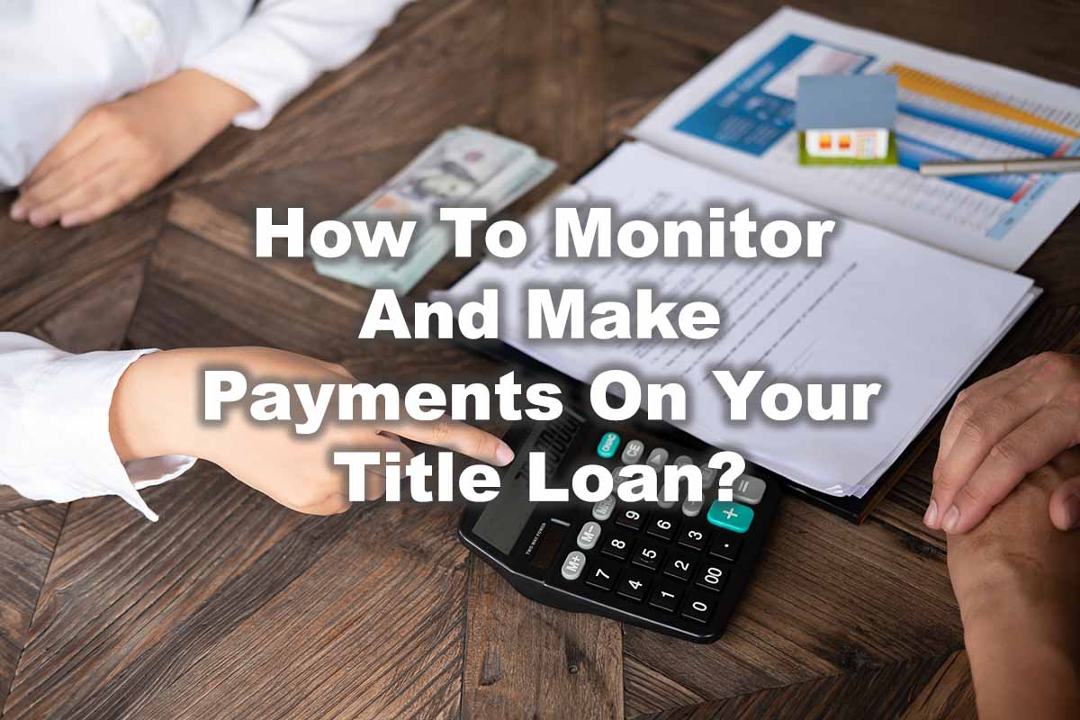 A text: 'How To Monitor And Make Payments On Your Title Loan?' in a background a staff showing a calculation usign a calculator and a bundle of cash and documents on the table.