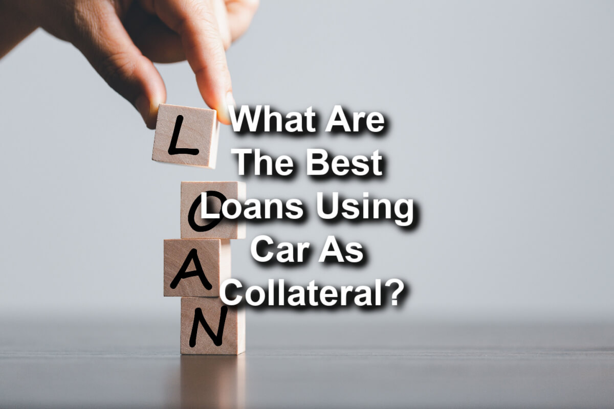 What Are The Best Loans Using Car As Collateral?