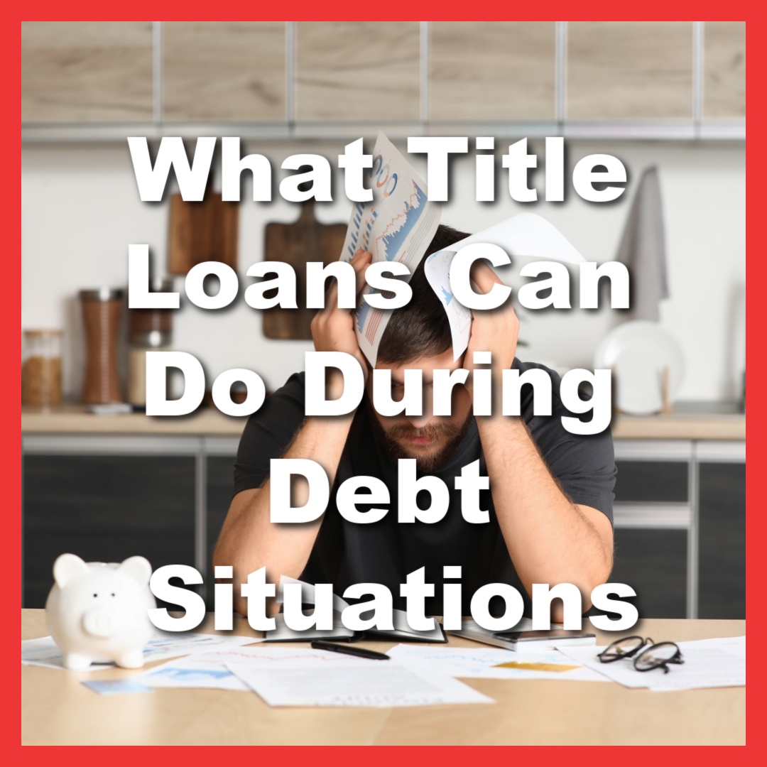 man sitting in his kitchen and is upset because he is struggling with paying off debt with text What Title Loans Can Do During Debt Situations