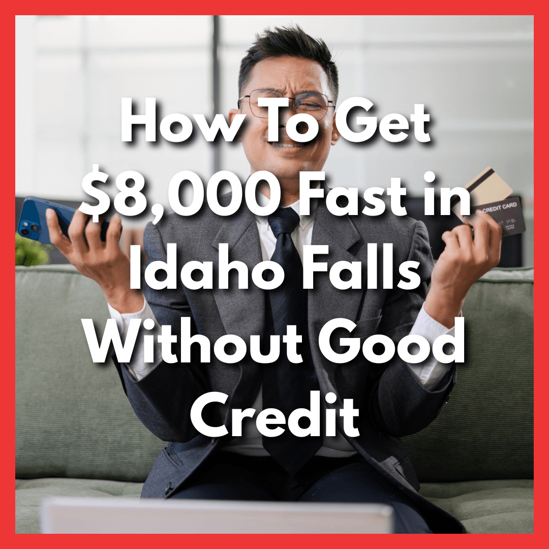 man with bad credit needs $8,000 fast in Idaho Falls