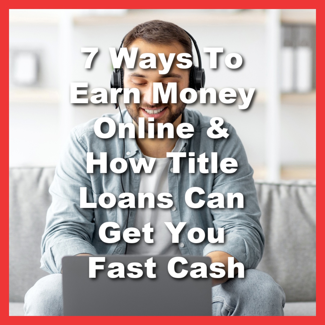 man works remotely to make money online with text 7 Ways to Earn Money Online & How Title Loans Can Get You Fast Cash