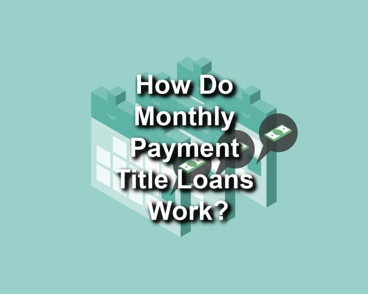 How do monthly payment title loans work?