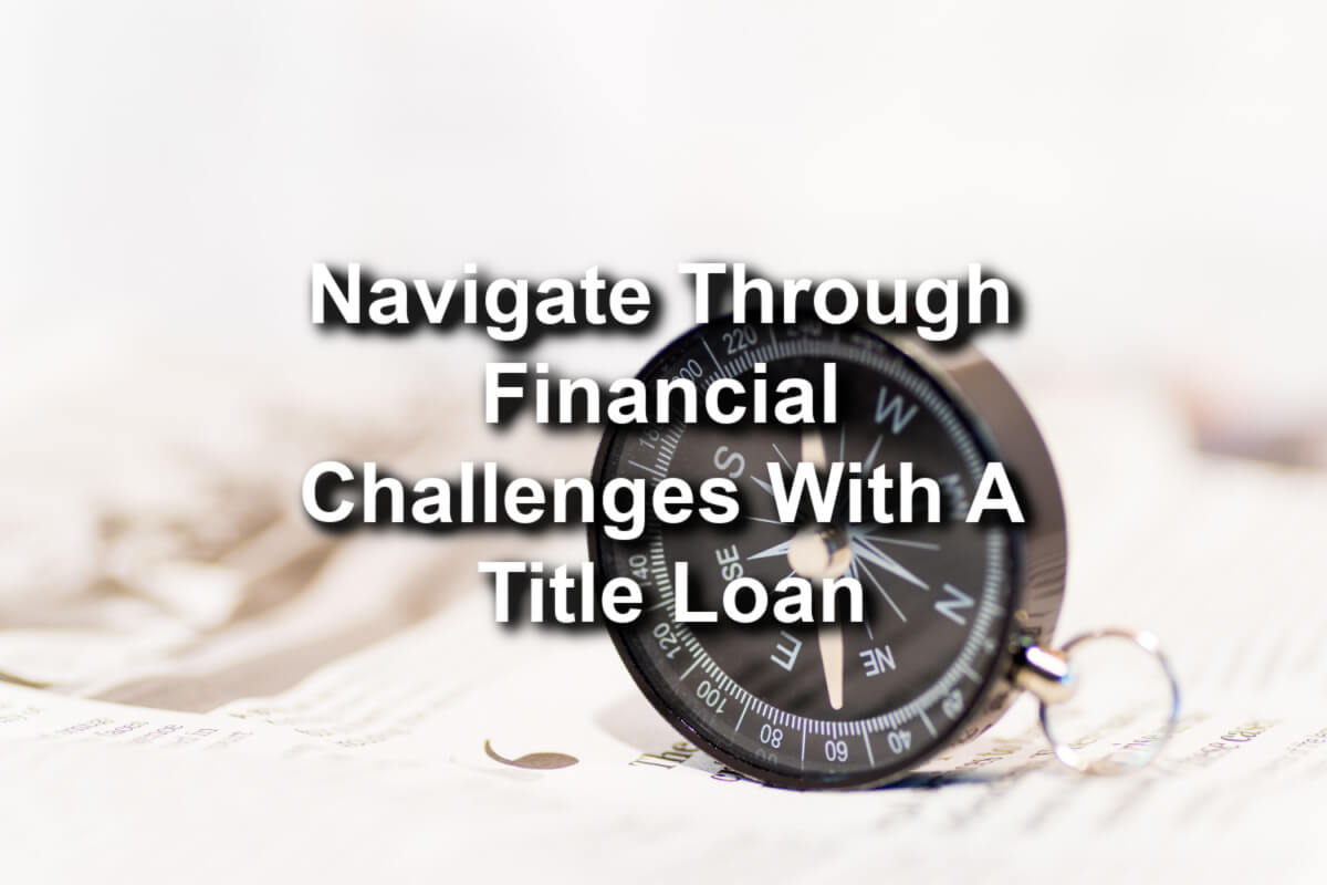 navigate financial challenges with title loan