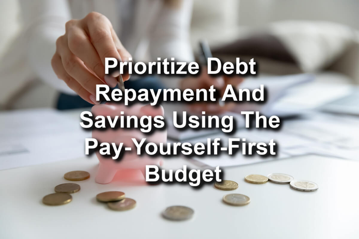 A text: 'Prioritize Debt Repayment And Savings Using The Pay-Yourself-First Budget' and a background of a woman inserting coins into a piggy bank.