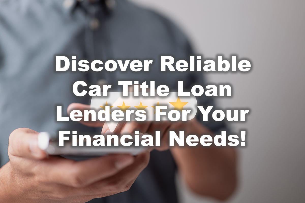 person looking at reviews for reliable lender with text discover reliable car title loan lenders for your financial needs