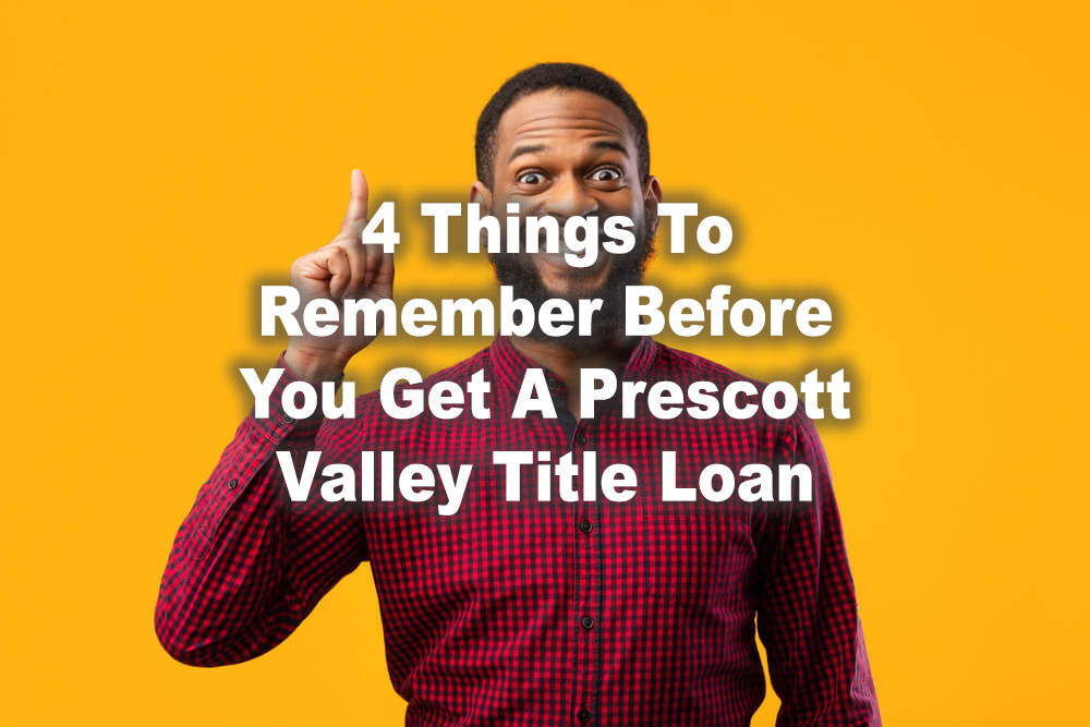 man making a point gesture with text 4 Things To Remember Before You Get A Prescott Valley Title Loan