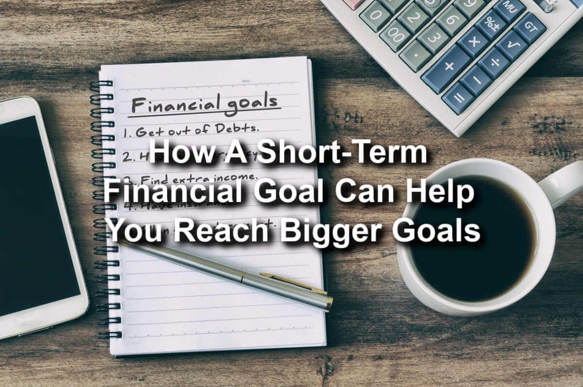 short term financial goal can help reach bigger goals