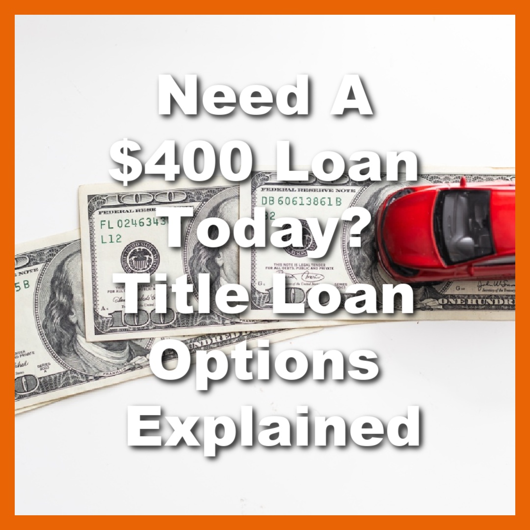 toy car with $400 cash from an Arizona title loan with text Need A $400 Loan Today? Title Loan Options Explained