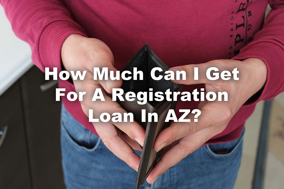 person looking at empty wallet with text How Much Can I Get For A Registration Loan In AZ?