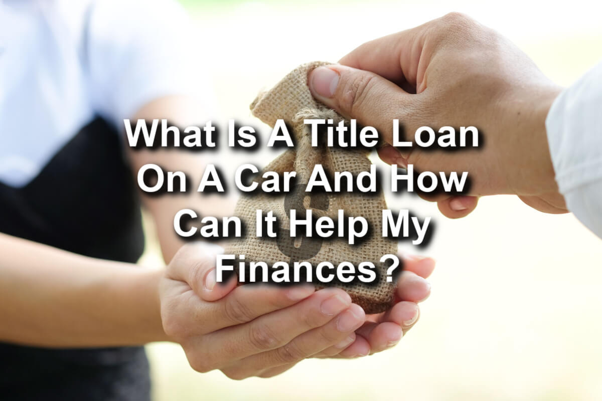  What is a car title loan and how can it improve my finances?" against a backdrop of two hands, one holding a sack of money.