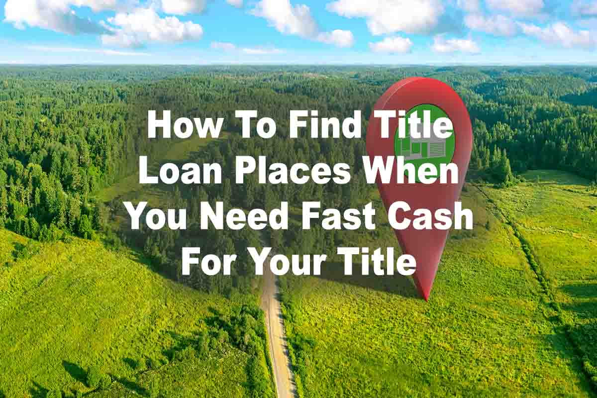 How to find title loan places when you need fast cash for your title