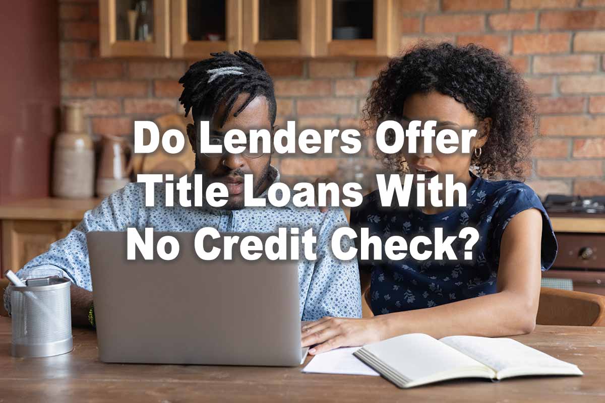 couple with bad credit looking at title loans online with text Do Lenders Offer Title Loans With No Credit Check?