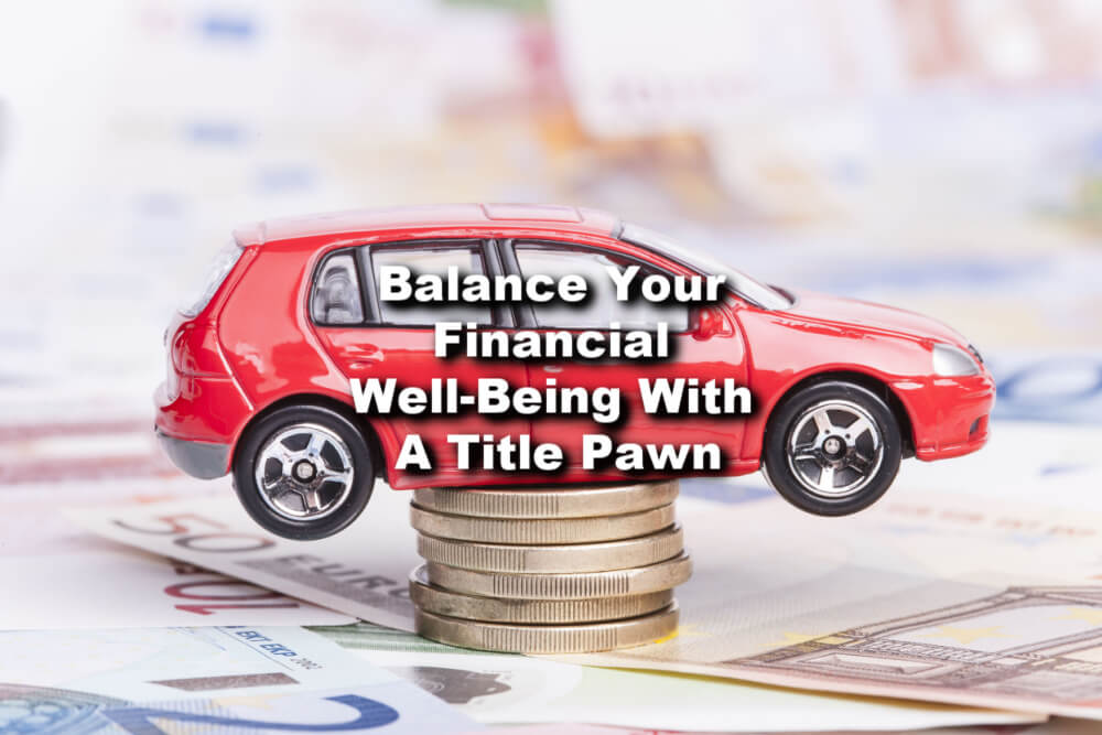 toy car, cash, and money from title pawn with text balance your financial well-being with a title pawn