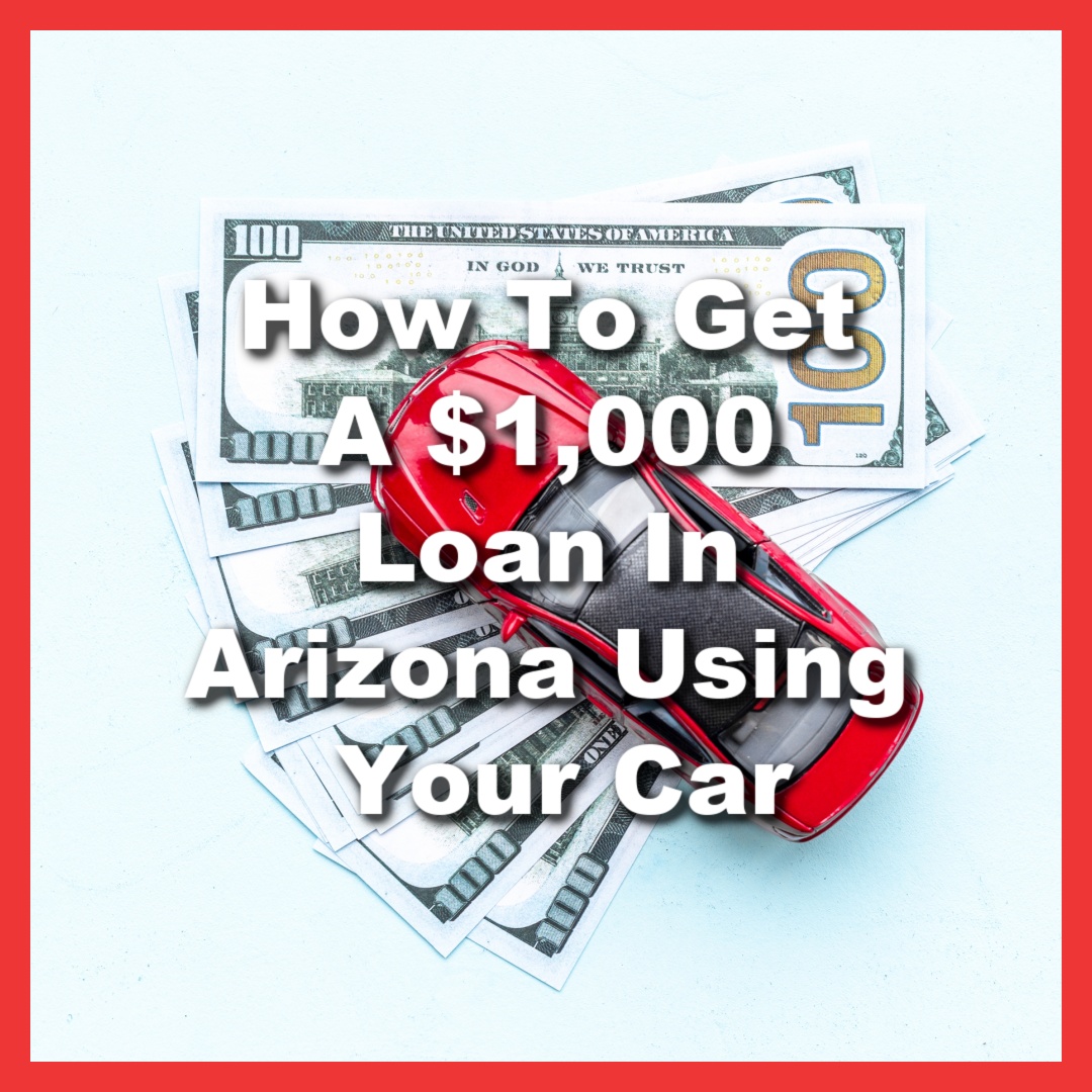 toy car with $1,000 cash from title loan with text How To Get A $1,000 Loan In Arizona Using Your Car