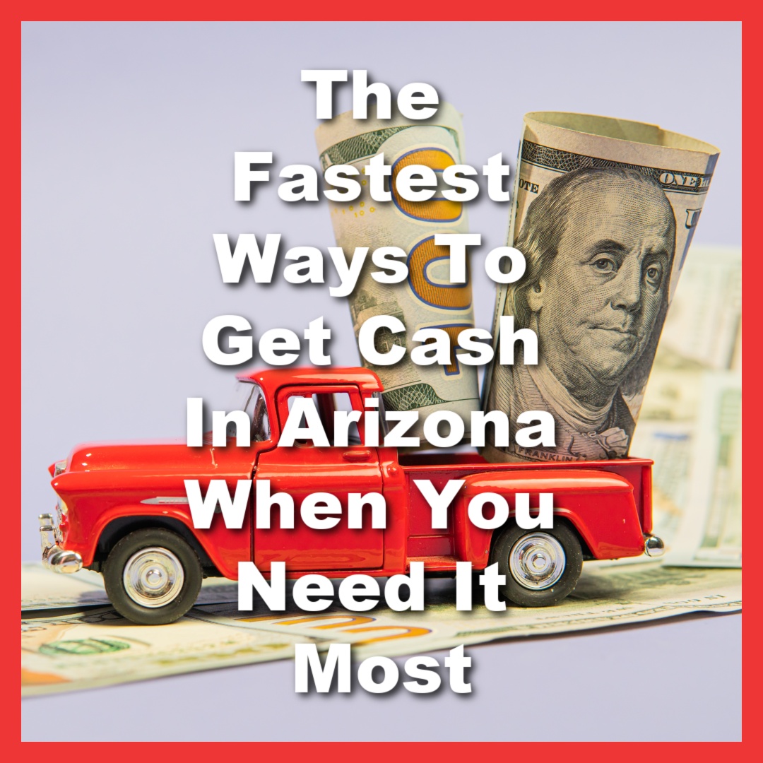 toy truck holding title loan cash with text The Fastest Ways To Get Cash In Arizona When You Need It Most