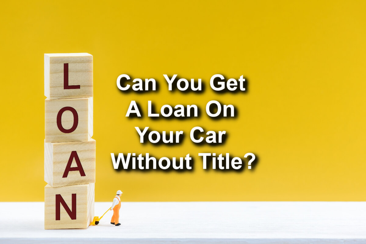 Can you get a loan on your car without title