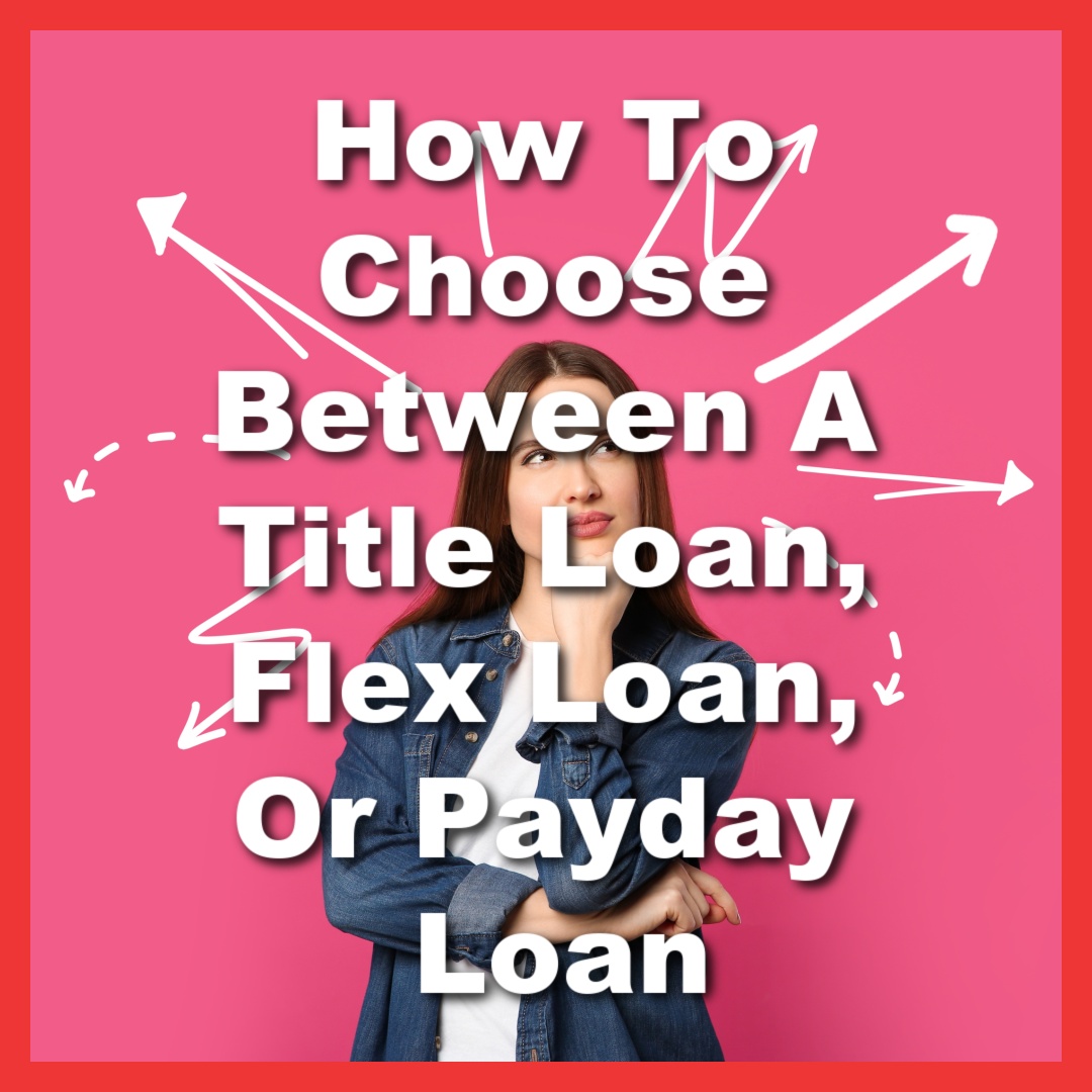 woman considers what to choose with text How To Choose Between A Title Loan, Flex Loan, Or Payday Loan