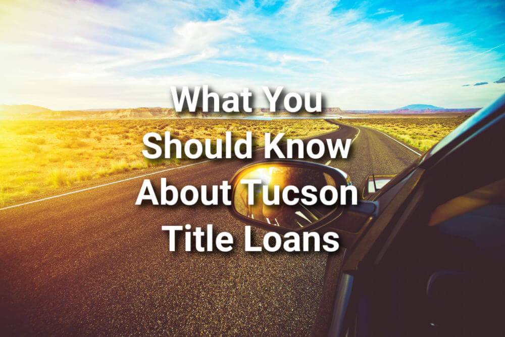 tucson title loans with text what you should know about Tucson Title Loans